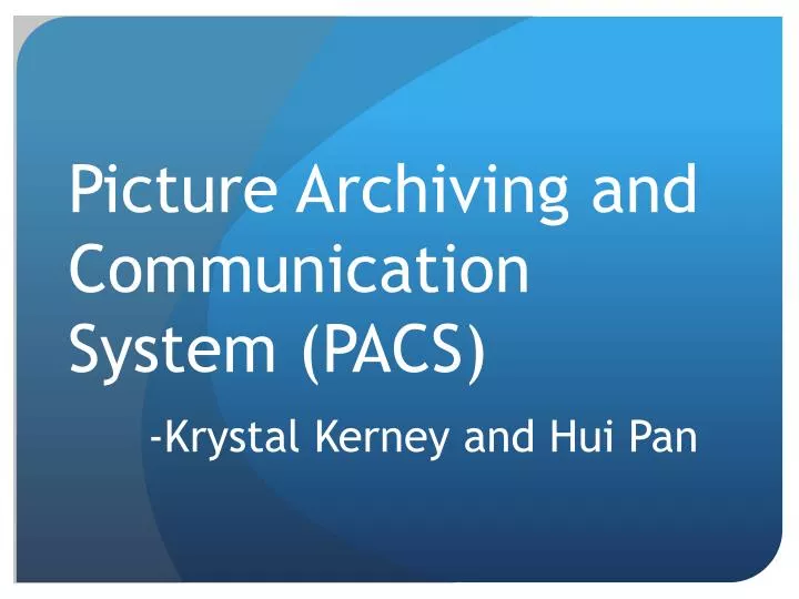 picture archiving and communication system pacs krystal kerney and hui pan