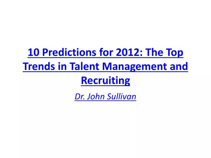 10 predictions for 2012 the top trends in talent management and recruiting