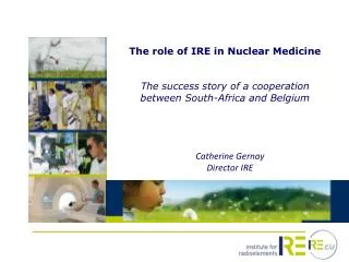 The role of IRE in Nuclear Medicine The success story of a cooperation between South- Africa and Belgium