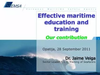 Effective maritime education and training Our contribution Opatija , 28 September 2011 Dr. Jaime Veiga Sector Leader