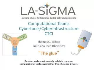 Computational Teams Cybertools / Cyberinfrastructure CTCI Thomas C. Bishop Louisiana Tech University “ The glue ”