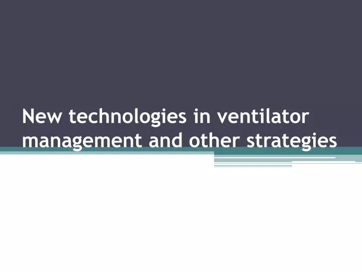 new technologies in ventilator management and other strategies