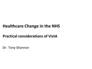 Healthcare Change in the NHS Practical considerations of VistA Dr. Tony Shannon