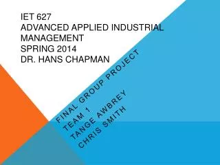 IET 627 Advanced Applied Industrial Management Spring 2014 Dr. Hans Chapman