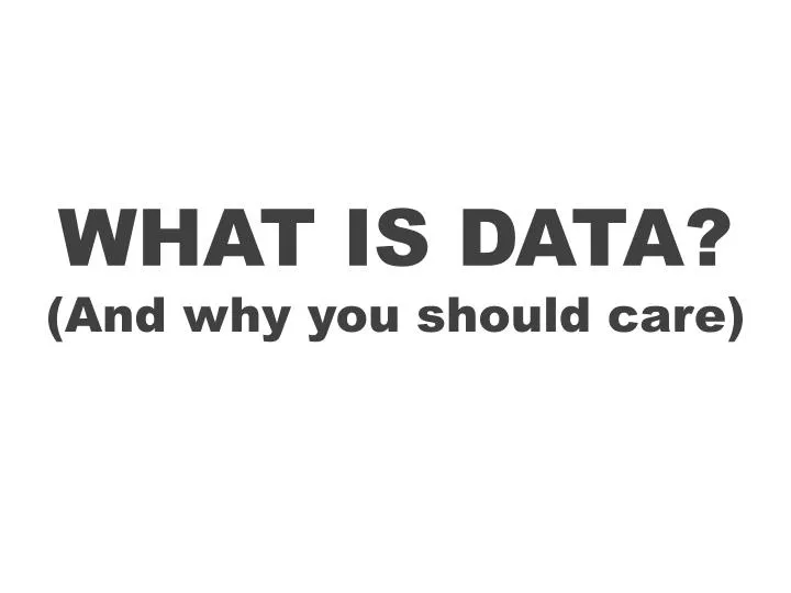 what is data a nd why you should care