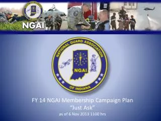 FY 14 NGAI Membership Campaign Plan “Just Ask” as of 6 Nov 2013 1100 hrs