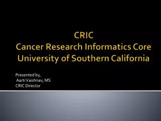 CRIC Cancer Research Informatics Core University of Southern California