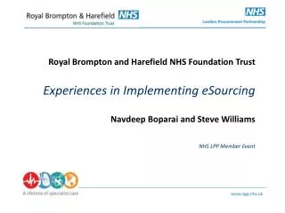 Royal Brompton and Harefield NHS Foundation Trust Experiences in Implementing eSourcing Navdeep Boparai and Steve Willia