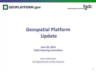 Geospatial Platform Update June 26, 2014 FGDC Steering Committee Jerry Johnston US Department of the Interior