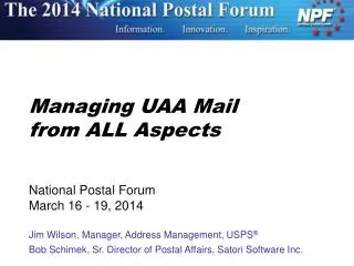 Managing UAA Mail from ALL Aspects National Postal Forum March 16 - 19, 2014