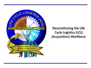Reconstituting the Life Cycle Logistics (LCL) ( Acquisition) Workforce