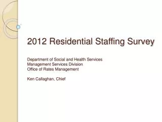 2012 Residential Staffing Survey Department of Social and Health Services Management Services Division Office of Rates M