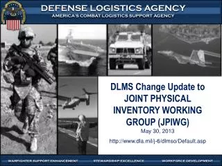 DLMS Change Update to JOINT PHYSICAL INVENTORY WORKING GROUP (JPIWG ) May 30, 2013 http:// www.dla.mil/j-6/dlmso/Defau
