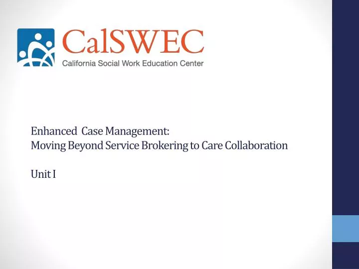 e nhanced case management moving beyond s ervice brokering to care collaboration unit i