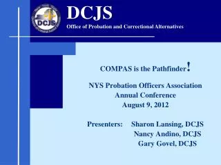 COMPAS is the Pathfinder ! NYS Probation Officers Association Annual Conference August 9, 2012 Presenters: 	Sharon Lansi