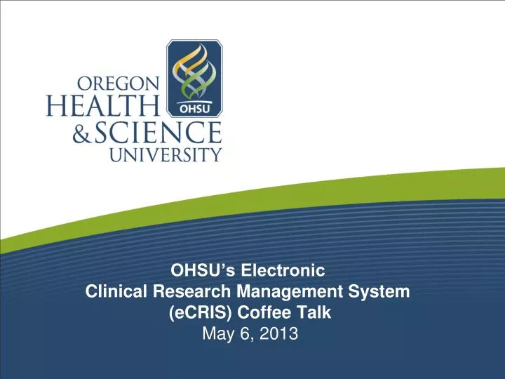 ohsu s electronic clinical research management system ecris coffee talk may 6 2013