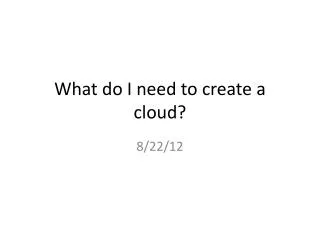What do I need to create a cloud?