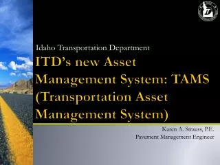 ITD’s new Asset Management System: TAMS (Transportation Asset Management System)
