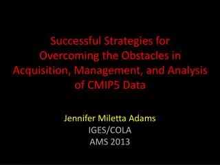 Successful Strategies for Overcoming the Obstacles in Acquisition, Management, and Analysis of CMIP5 Data