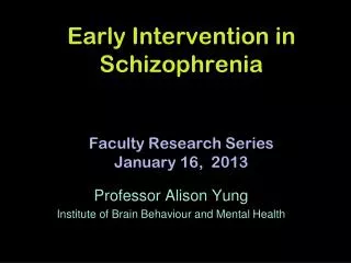 Early Intervention in Schizophrenia Faculty Research Series January 16, 2013
