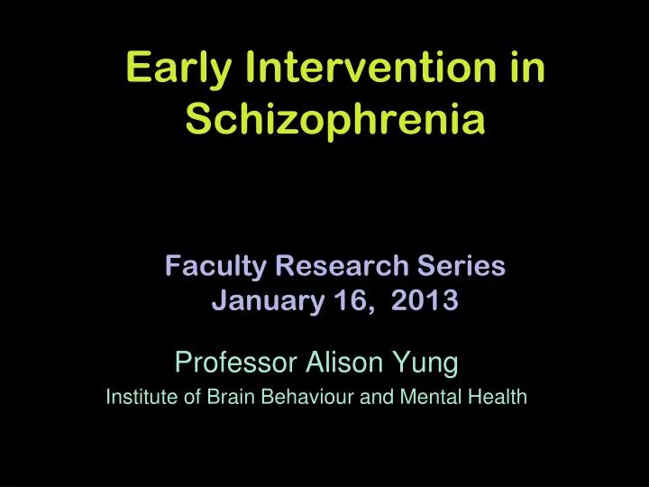early intervention in schizophrenia faculty research series january 16 2013