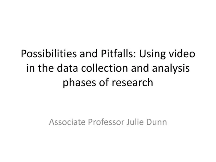 possibilities and pitfalls using video in the data collection and analysis phases of research