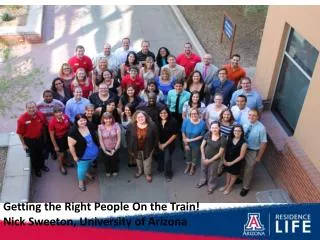 Getting the Right People On the Train! Nick Sweeton, University of Arizona