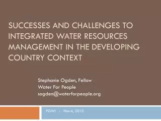 Successes and Challenges to Integrated Water Resources Management in the Developing C ountry C ontext