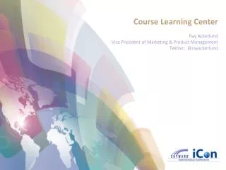 Course Learning Center Ray Ackerlund Vice President of Marketing &amp; Product Management Twitter: @rayackerlund