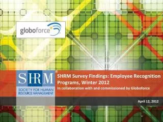 SHRM Survey Findings: Employee Recognition Programs, Winter 2012 In collaboration with and commissioned by Globoforc