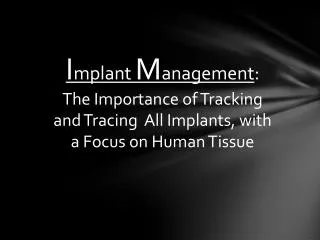 I mplant M anagement : The Importance of Tracking and Tracing All Implants, with a Focus on Human Tissue