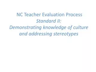 Cultural Competency NC Teacher Evaluation Process Standard II: Demonstrating knowledge of culture and addressing stere