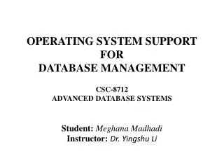 Operating System Support for Database Management CSC-8712 ADVANCED Database SYSTEMS Student: Meghana Madhadi Instructo