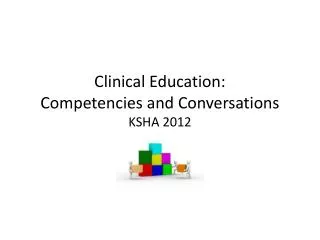 Clinical Education: Competencies and Conversations KSHA 2012