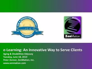 e-Learning: An Innovative Way to Serve Clients Aging &amp; Disabilities Odyssey Tuesday, June 18, 2013 Peter Zenner, Ze