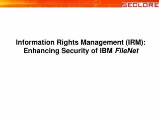 Information Rights Management (IRM): Enhancing Security of IBM FileNet