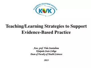 Teaching / Learning Strategies to Support Evidence-Based Practice Asoc . prof. Vida Staniuliene Klaip eda State Colle