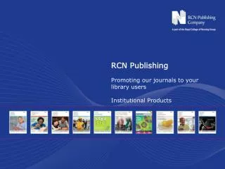 RCN Publishing Promoting our journals to your library users Institutional Products