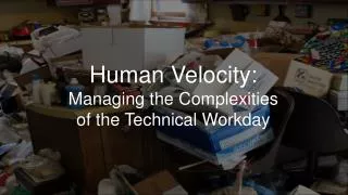 Human Velocity: Managing the Complexities of the Technical Workday