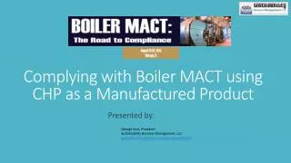 Complying with Boiler MACT using CHP as a M anufactured Product