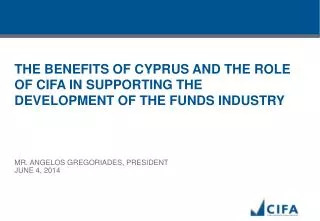 THE BENEFITS OF CYPRUS AND THE ROLE OF CIFA IN SUPPORTING THE DEVELOPMENT OF THE FUNDS INDUSTRY