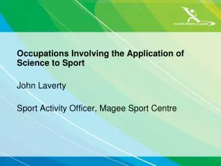 Occupations Involving the Application of Science to Sport John Laverty Sport Activity Officer, Magee Sport Centre