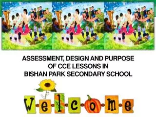 ASSESSMENT, DESIGN AND PURPOSE OF CCE LESSONS IN BISHAN PARK SECONDARY SCHOOL