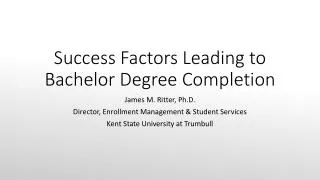 Success Factors Leading to Bachelor D egree C ompletion