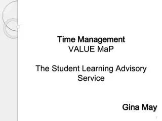 Time Management VALUE MaP The Student Learning Advisory Service 						Gina May