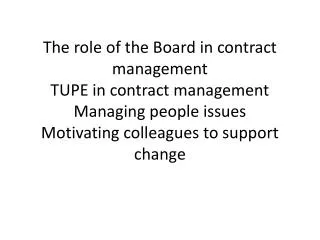 The role of the Board in contract management TUPE in contract management Managing people issues Motivating colleagues to
