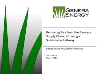 Removing Risk from the Biomass Supply Chain: Growing a Sustainable Pathway Biofuels Law and Regulation Conference Sam