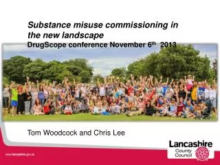 Substance misuse commissioning in the new landscape DrugScope conference November 6 th 2013 Tom Woodcock and Chris Lee