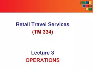 Retail Travel S ervices (TM 334) Lecture 3 OPERATIONS