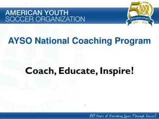 AYSO National Coaching Program Coach, Educate, Inspire !